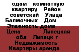 сдам 1 комнатную квартиру › Район ­ советский › Улица ­ Балмочных › Дом ­ 50 › Этажность дома ­ 10 › Цена ­ 7 000 - Липецкая обл., Липецк г. Недвижимость » Квартиры аренда   . Липецкая обл.